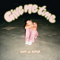 Give Me Time (Sped Up)
