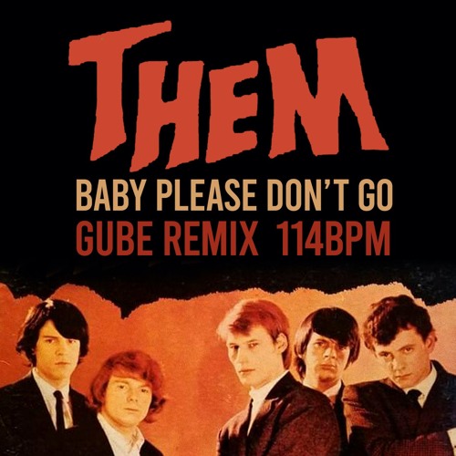 Stream Baby Please Don't Go - Them (Gube Remix) by gube | Listen