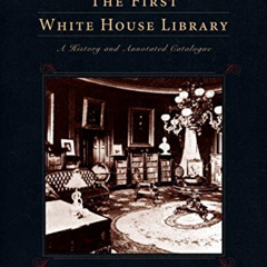 [READ] EBOOK 🗸 The First White House Library: A History and Annotated Catalogue (Pen