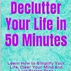 Read B.O.O.K (Award Finalists) 50 Ways to Declutter Your Life in 50 Minutes: Learn How to