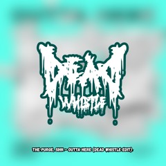 OUTTA HERE (DEAD WHISTLE EDIT)