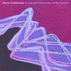 Maria Finkelmeier - A Line That Terminates At The Present - 01 - Without Voices