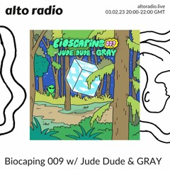 Bioscaping 009 w/ Jude Dude & GRAY - 03.02.23