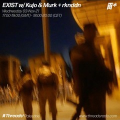 Exist w/ Kujo & Murk + rknddn (Threads*Palestine) - 03-Nov-21