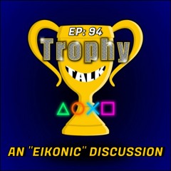Trophy Talk Podcast - Episode 94: An "Eikonic" Discussion