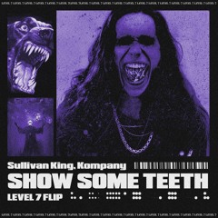 SULLIVAN KING & KOMPANY - SHOW SOME TEETH (LEVEL 7 FLIP)