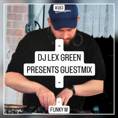 DJ LEX GREEN presents GUESTMIX #183 - FUNKY M (PL)