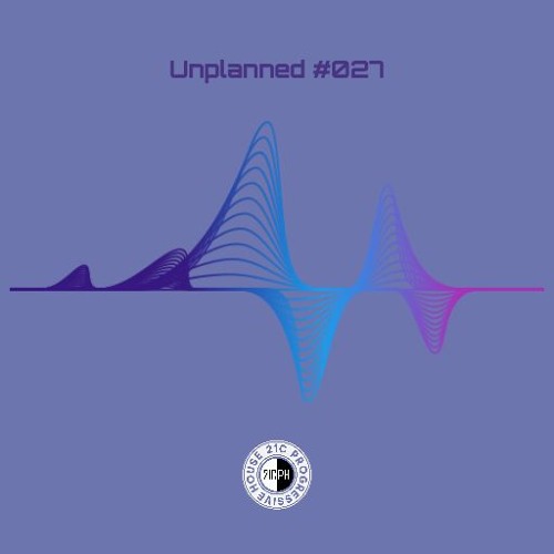 Unplanned #027 - 21C Progressive House