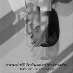 เราช่างแสนโชคดีที่ได้เจอกัน...และจากกันด้วยคำว่าโชคดีนะ [GOODLUCK] - Slt. (เป็นเช่นนั้นเอง)