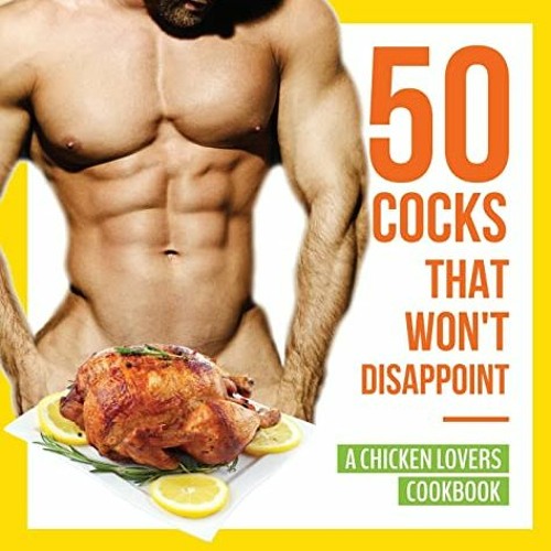 [Get] [PDF EBOOK EPUB KINDLE] 50 Cocks That Won't Disappoint - A Chicken Lovers Cookbook: 50 Delecta