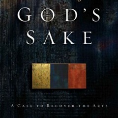 Read online Art for God's Sake: A Call to Recover the Arts by  Philip Graham Ryken