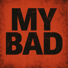 MY BAD