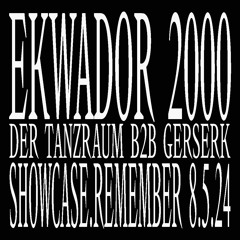 EKWADOR 2000 & DER TANZRAUM B2B GERSERK SHOWCASE.REMEMBER 8.5.24