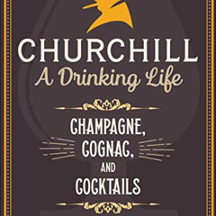 [ACCESS] KINDLE 📍 Churchill: A Drinking Life: Champagne, Cognac, and Cocktails by  G