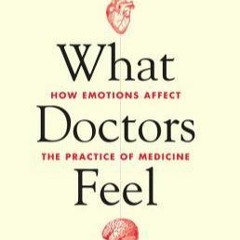 [PDF READ ONLINE] What Doctors Feel: How Emotions Affect the Practice of Medicine