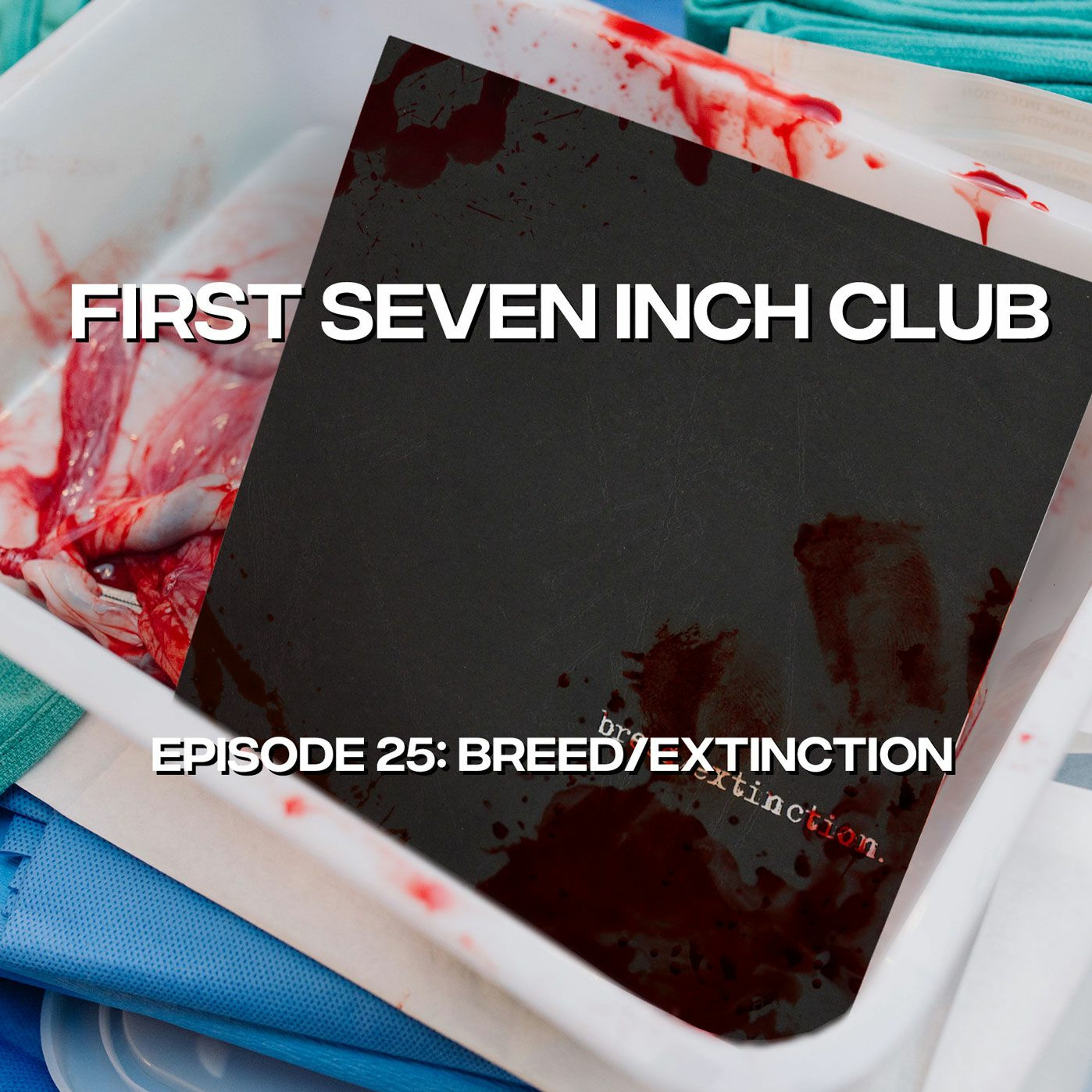 First Seven Inch Club - Episode 25 - Breed/Extinction episode artwork