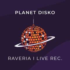 PLANET DISKO I RAVERIA live rec.
