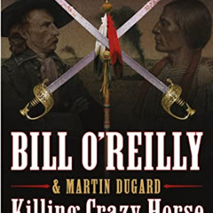 Read PDF 🗃️ Killing Crazy Horse (Bill O'Reilly's Killing Series) by  Bill O'Reilly [