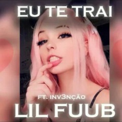 Lil Fuub - Eu Te Trai (ft. Inv3nção)