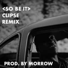 CLIPSE, 'SO BE IT' REMIX (PRODUCED BY MORROW)