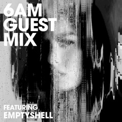 6AM Guest Mix: emptyshell
