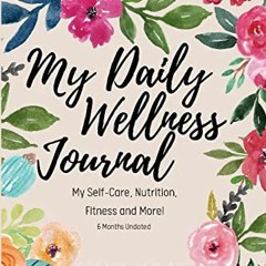 View PDF √ My Daily Wellness Journal: My Self-Care, Nutrition, Fitness & More! by  Ek