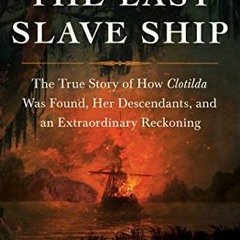 GET PDF EBOOK EPUB KINDLE The Last Slave Ship: The True Story of How Clotilda Was Fou