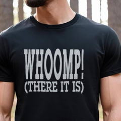 Whoomp There It Is Shirt