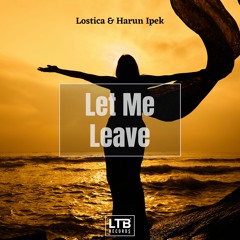 Lostica & Harun Ipek - Let Me Leave(Original Mix)