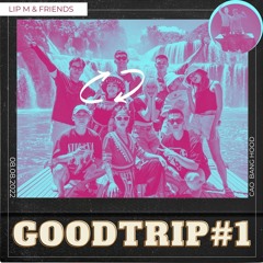 Good Trip #1 | Lip M & Friends