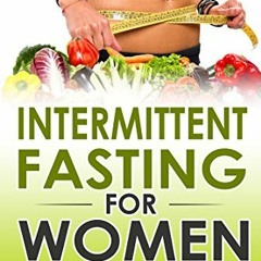 [ACCESS] [EBOOK EPUB KINDLE PDF] Intermittent Fasting for Women: A Simple 14-Day Beginner’s Guide