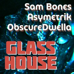 Glass House (with Asymetrik and ObscureDwella)