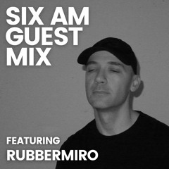 SIX AM Guest Mix: Rubbermiro