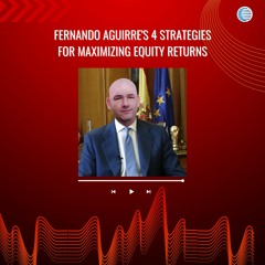 Fernando Aguirre's 4 Strategies For Maximizing Equity Returns