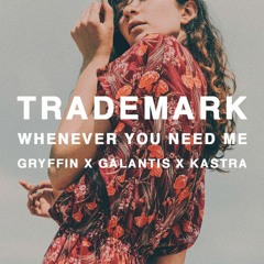 Whenever You Need Me (Gryffin X Galantis X Kastra)