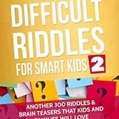 View KINDLE PDF EBOOK EPUB Difficult Riddles for Smart Kids 2: Another 300 Riddles & Brain Teasers t