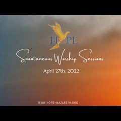 HOPE Spontaneous worship, April 27th ,2022