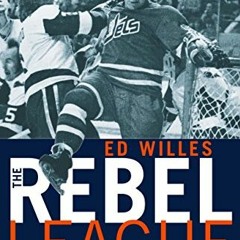 Read pdf The Rebel League: The Short and Unruly Life of the World Hockey Association by  Ed Willes