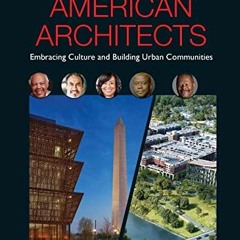 [PDF DOWNLOAD] African American Architects: Embracing Culture and Building Urban Communities