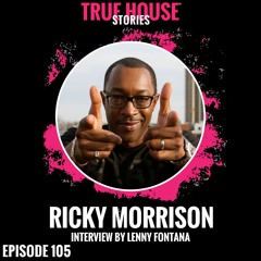Ricky Morrison Interviewed By Lenny Fontana For True House Stories® # 105