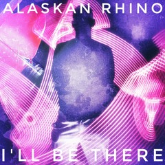Alaskan Rhino - I'll Be There