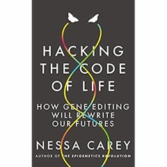 Download ⚡️ [PDF] Hacking the Code of Life How gene editing will rewrite our futures (Hot Scienc