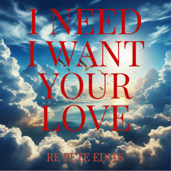 I need, I want your love