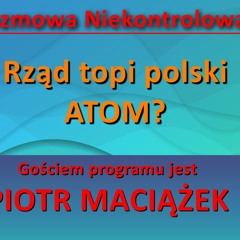 Rząd topi polski atom? Piotr Maciążek w "Rozmowie Niekontrolowanej"