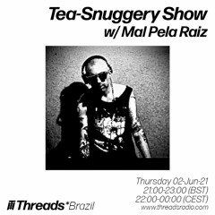 Tea-Snuggery Show #29 (Threads BRAZIL) -02-jun-21_w Mal Pela Raiz