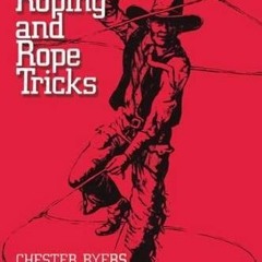 [GET] EBOOK EPUB KINDLE PDF Cowboy Roping and Rope Tricks by  Chester Byers 🖌️