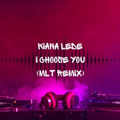 Kiana Lede - I Choose You (MLT Remix)