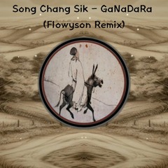 Song Chang Sik - GaNaDaRa (Flowyson Remix)