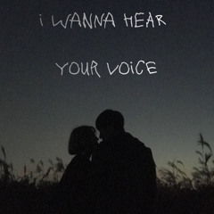 i wanna hear your voice