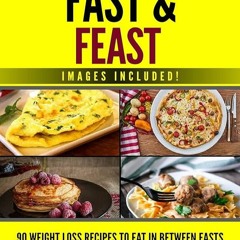 ✔Read⚡️ Intermittent Fasting: Fast & Feast!: 90 Weight Loss Recipes to Eat in Between Fasts